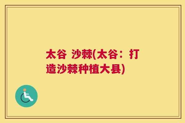 太谷 沙棘(太谷：打造沙棘种植大县)