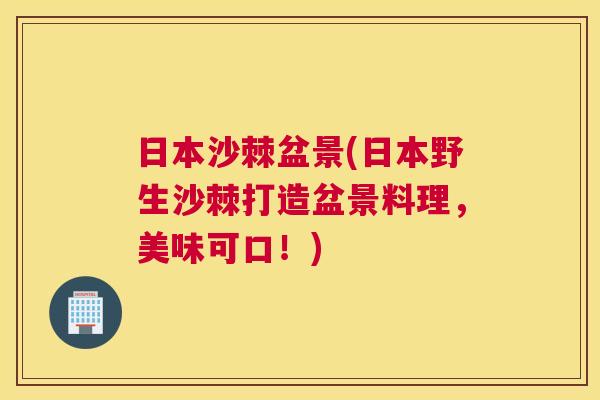 日本沙棘盆景(日本野生沙棘打造盆景料理，美味可口！)