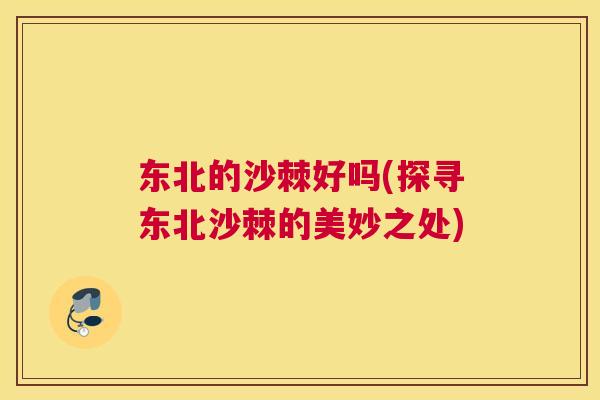 东北的沙棘好吗(探寻东北沙棘的美妙之处)