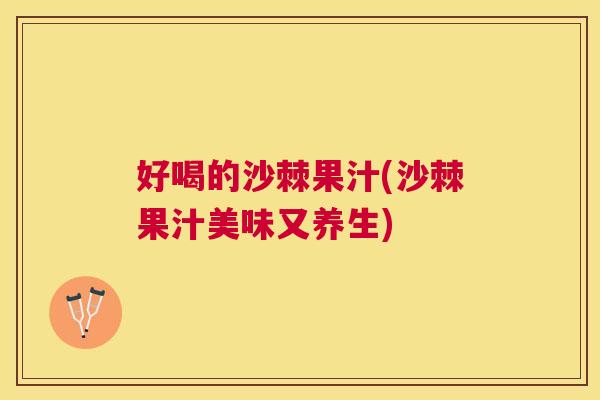 好喝的沙棘果汁(沙棘果汁美味又养生)