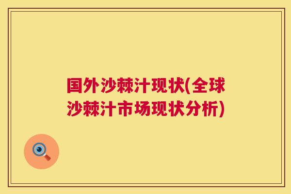 国外沙棘汁现状(全球沙棘汁市场现状分析)