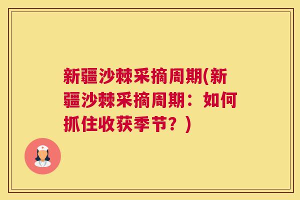 新疆沙棘采摘周期(新疆沙棘采摘周期:如何抓住收获季节?) 新疆沙棘采摘周期(新疆沙棘采摘周期:如何抓住收获季节?)