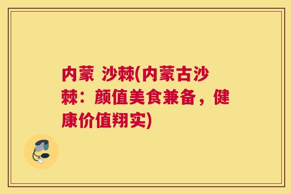 内蒙 沙棘(内蒙古沙棘：颜值美食兼备，健康价值翔实)