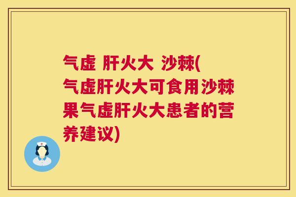 气虚 肝火大 沙棘(气虚肝火大可食用沙棘果气虚肝火大患者的营养建议)