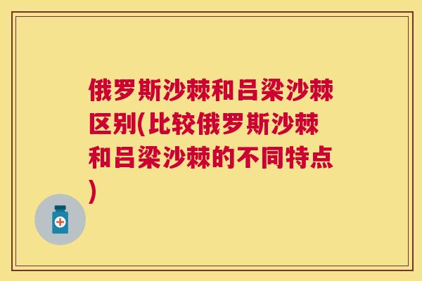 俄罗斯沙棘和吕梁沙棘区别(比较俄罗斯沙棘和吕梁沙棘的不同特点)