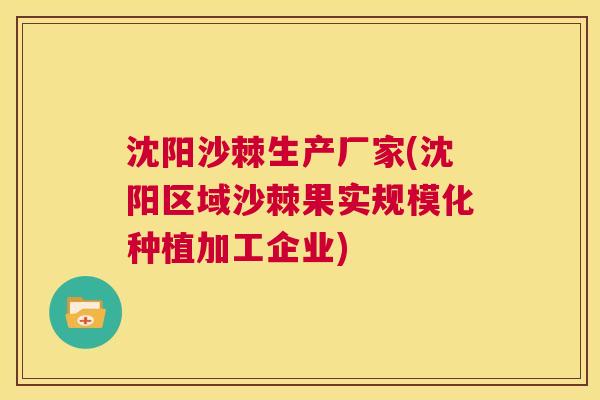 沈阳沙棘生产厂家(沈阳区域沙棘果实规模化种植加工企业)