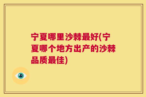 宁夏哪里沙棘最好(宁夏哪个地方出产的沙棘品质最佳)