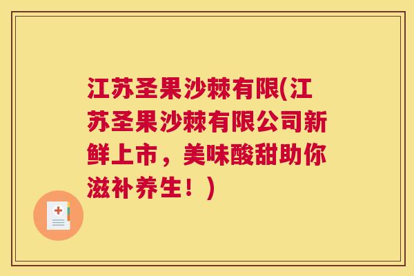 江苏圣果沙棘有限(江苏圣果沙棘有限公司新鲜上市,美味酸甜助你滋补养生!) 江苏圣果沙棘有限(江苏圣果沙棘有限公司新鲜上市,美味酸甜助你滋补养生!)