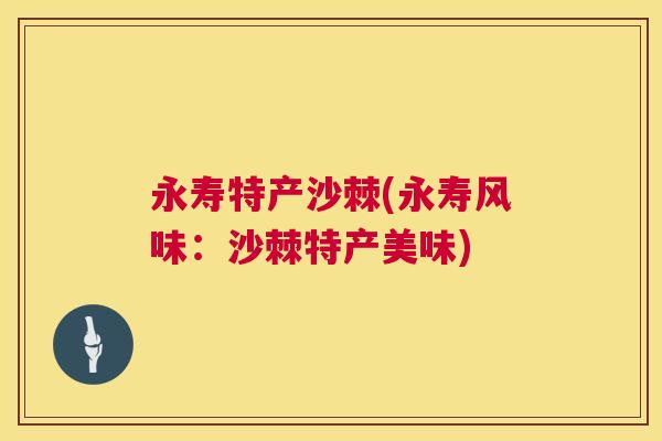 永寿特产沙棘(永寿风味：沙棘特产美味)