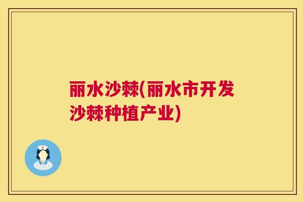 丽水沙棘(丽水市开发沙棘种植产业)