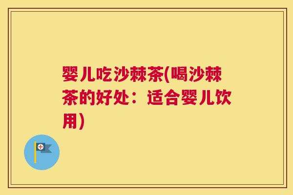 婴儿吃沙棘茶(喝沙棘茶的好处：适合婴儿饮用)