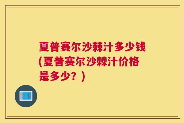 夏普赛尔沙棘汁多少钱(夏普赛尔沙棘汁价格是多少？)