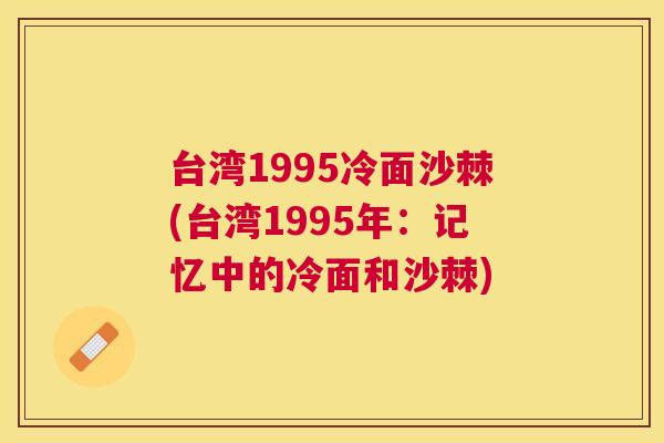 台湾1995冷面沙棘(台湾1995年:记忆中的冷面和沙棘)