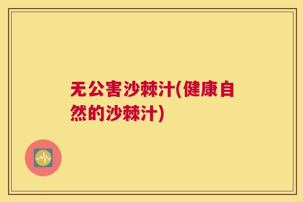 无公害沙棘汁(健康自然的沙棘汁)