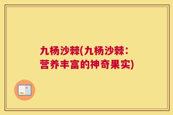 九杨沙棘(九杨沙棘:营养丰富的神奇果实) 九杨沙棘(九杨沙棘:营养丰富的神奇果实)