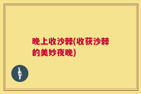 晚上收沙棘(收获沙棘的美妙夜晚) 晚上收沙棘(收获沙棘的美妙夜晚)