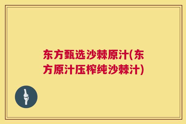 东方甄选沙棘原汁(东方原汁压榨纯沙棘汁)