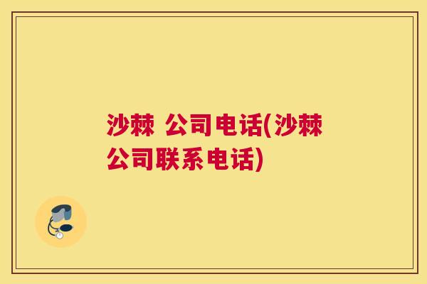 沙棘 公司电话(沙棘公司联系电话)