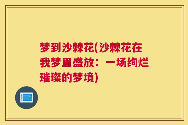 梦到沙棘花(沙棘花在我梦里盛放：一场绚烂璀璨的梦境)