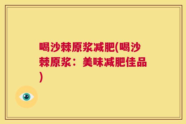 喝沙棘原浆减肥(喝沙棘原浆：美味减肥佳品)