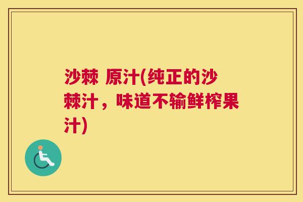 沙棘 原汁(纯正的沙棘汁,味道不输鲜榨果汁)