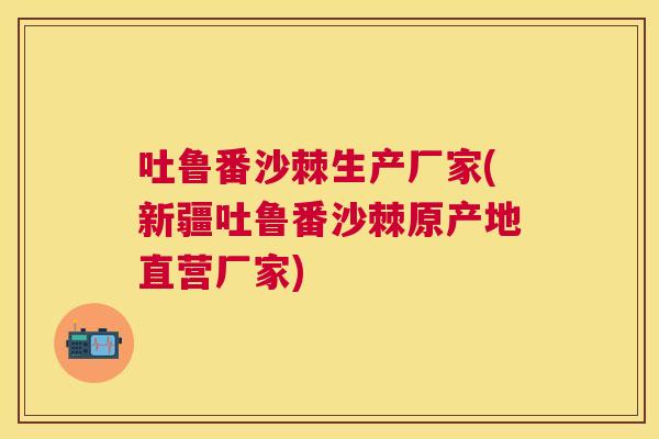 吐鲁番沙棘生产厂家(新疆吐鲁番沙棘原产地直营厂家)