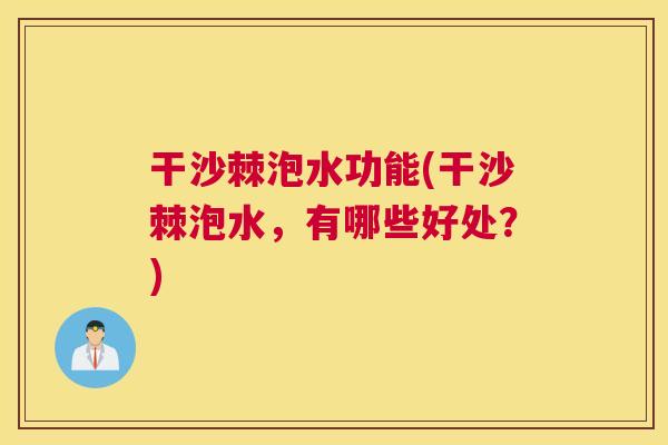 干沙棘泡水功能(干沙棘泡水,有哪些好处?)