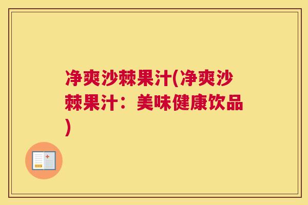 净爽沙棘果汁(净爽沙棘果汁:美味健康饮品)