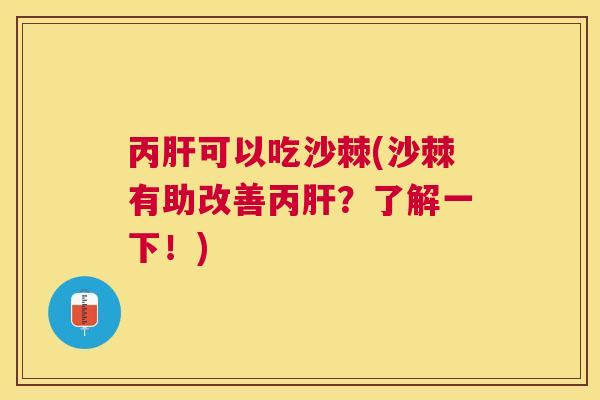 丙肝可以吃沙棘(沙棘有助改善丙肝？了解一下！)