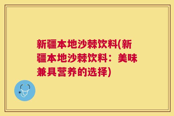 新疆本地沙棘饮料(新疆本地沙棘饮料：美味兼具营养的选择)