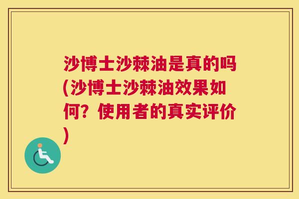 沙博士沙棘油是真的吗(沙博士沙棘油效果如何？使用者的真实评价)