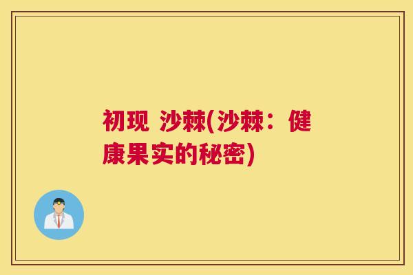 初现 沙棘(沙棘:健康果实的秘密)
