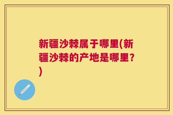 新疆沙棘属于哪里(新疆沙棘的产地是哪里？)
