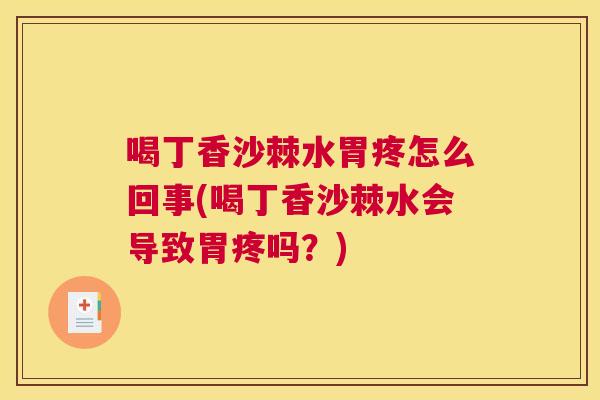 喝丁香沙棘水胃疼怎么回事(喝丁香沙棘水会导致胃疼吗?)