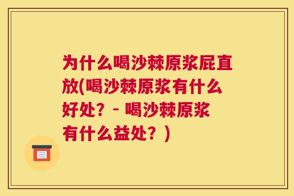 为什么喝沙棘原浆屁直放(喝沙棘原浆有什么好处?- 喝沙棘原浆有什么益处?)