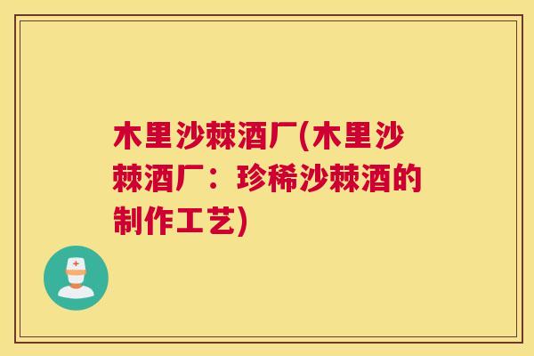 木里沙棘酒厂(木里沙棘酒厂：珍稀沙棘酒的制作工艺)