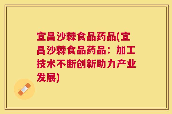 宜昌沙棘食品药品(宜昌沙棘食品药品：加工技术不断创新助力产业发展)