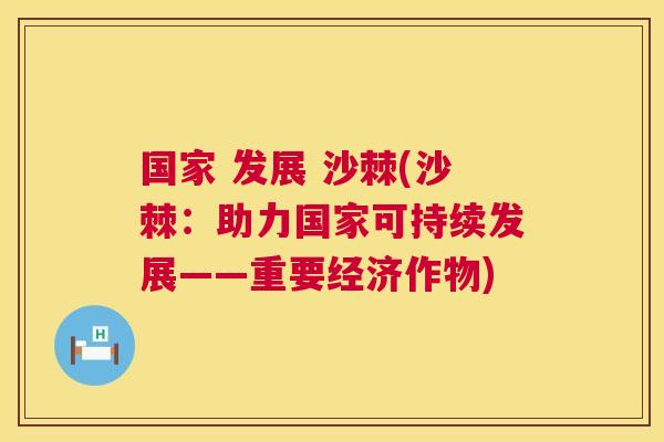 国家 发展 沙棘(沙棘：助力国家可持续发展——重要经济作物)