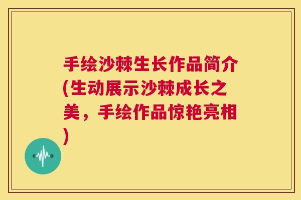 手绘沙棘生长作品简介(生动展示沙棘成长之美，手绘作品惊艳亮相)