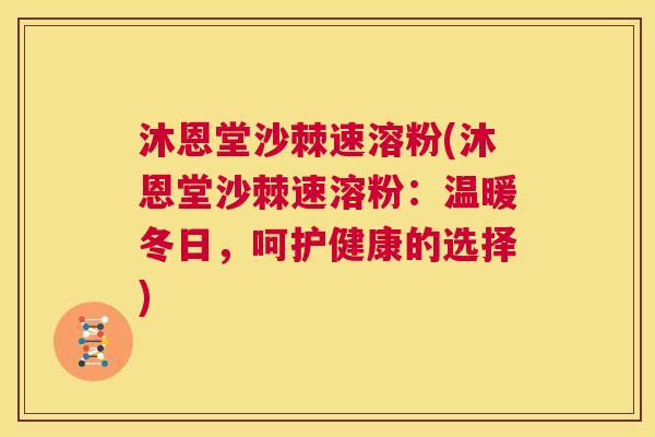 沐恩堂沙棘速溶粉(沐恩堂沙棘速溶粉：温暖冬日，呵护健康的选择)