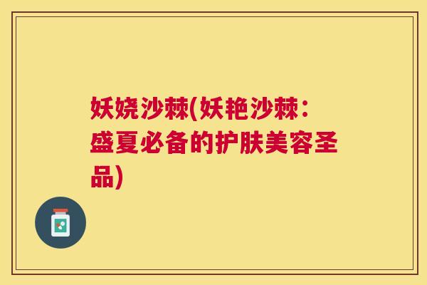 妖娆沙棘(妖艳沙棘：盛夏必备的护肤美容圣品)
