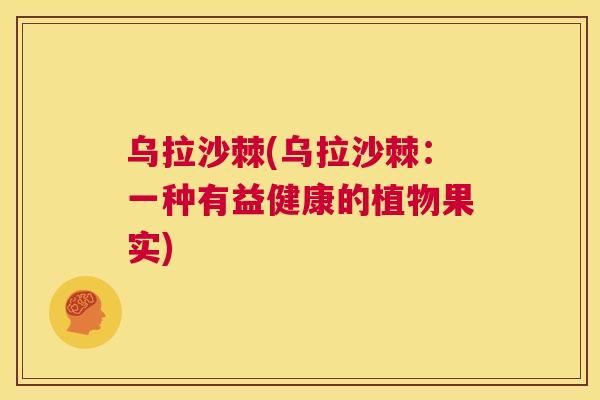 乌拉沙棘(乌拉沙棘:一种有益健康的植物果实)