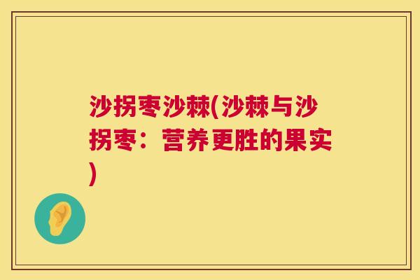 沙拐枣沙棘(沙棘与沙拐枣：营养更胜的果实)
