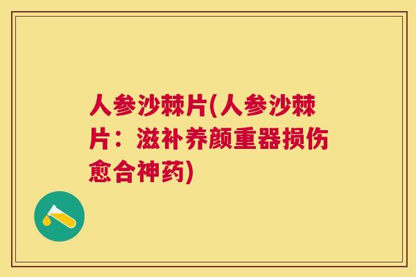 人参沙棘片(人参沙棘片：滋补养颜重器损伤愈合神药)