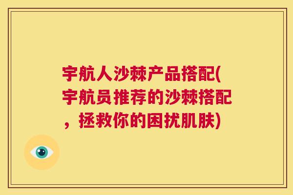 宇航人沙棘产品搭配(宇航员推荐的沙棘搭配，拯救你的困扰肌肤)