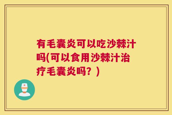 有毛囊炎可以吃沙棘汁吗(可以食用沙棘汁毛囊炎吗?) 有毛囊炎可以吃沙棘汁吗(可以食用沙棘汁毛囊炎吗?)
