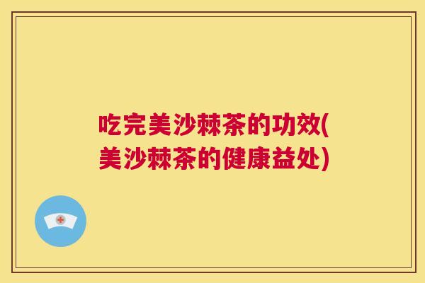吃完美沙棘茶的功效(美沙棘茶的健康益处)