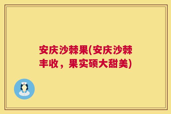 安庆沙棘果(安庆沙棘丰收，果实硕大甜美)
