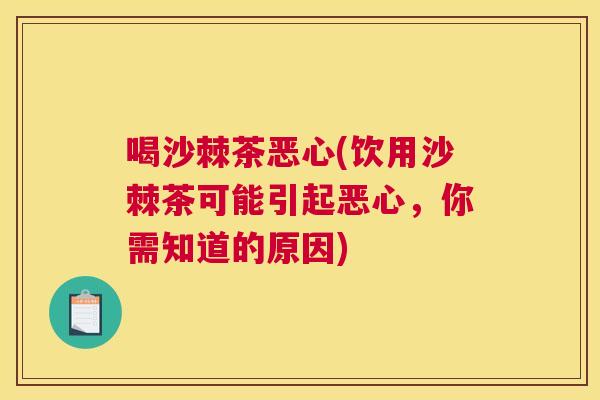 喝沙棘茶恶心(饮用沙棘茶可能引起恶心,你需知道的原因)