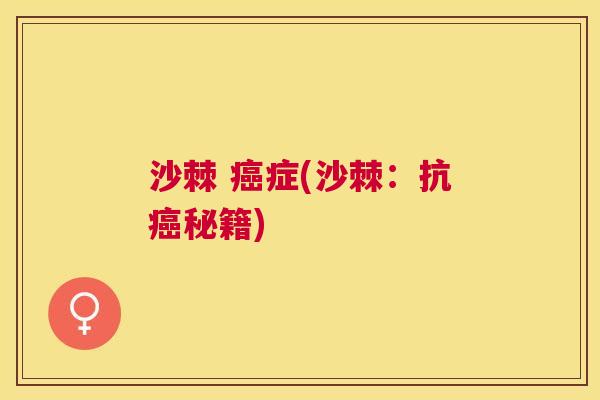 沙棘 癌症(沙棘：抗癌秘籍)
